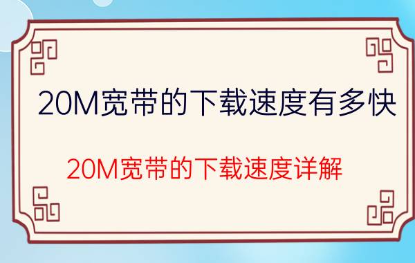 20M宽带的下载速度有多快 20M宽带的下载速度详解